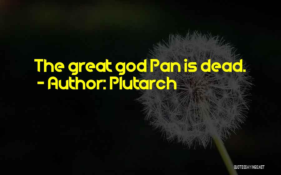 Plutarch Quotes: The Great God Pan Is Dead.