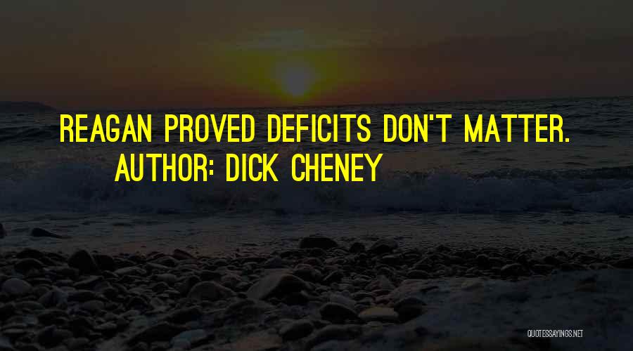 Dick Cheney Quotes: Reagan Proved Deficits Don't Matter.