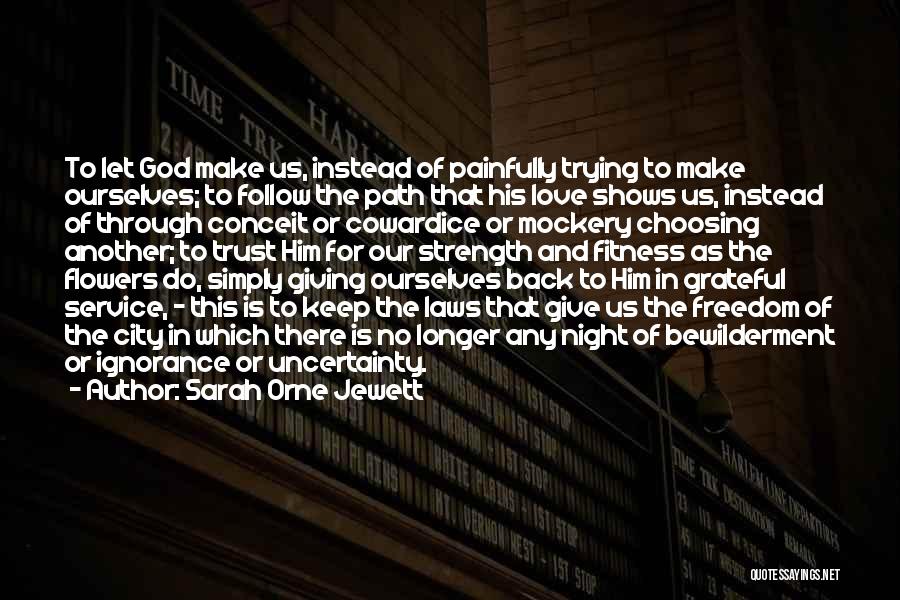 Sarah Orne Jewett Quotes: To Let God Make Us, Instead Of Painfully Trying To Make Ourselves; To Follow The Path That His Love Shows