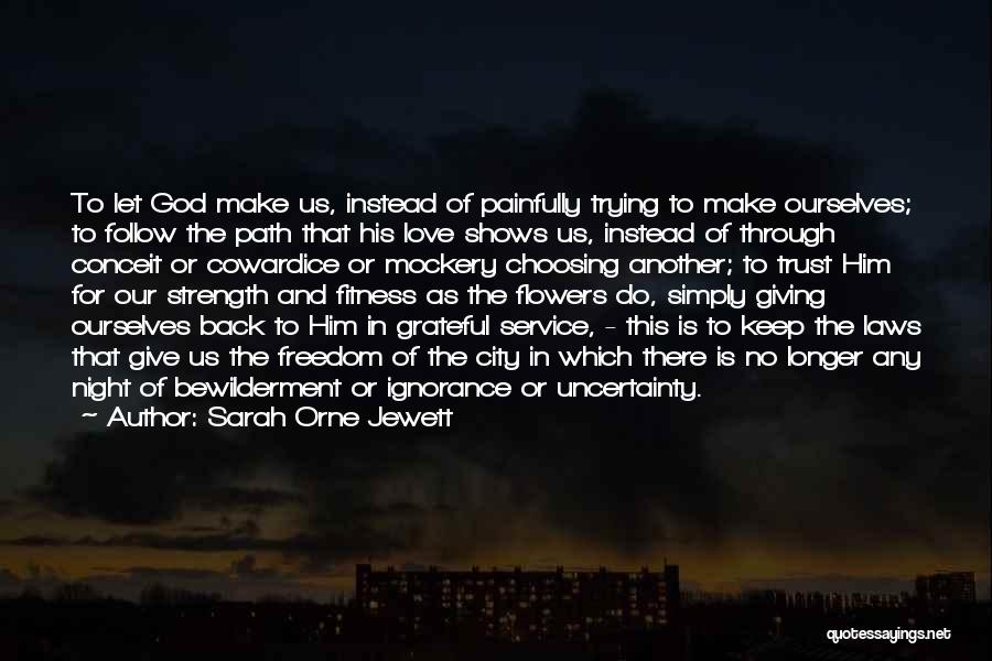 Sarah Orne Jewett Quotes: To Let God Make Us, Instead Of Painfully Trying To Make Ourselves; To Follow The Path That His Love Shows