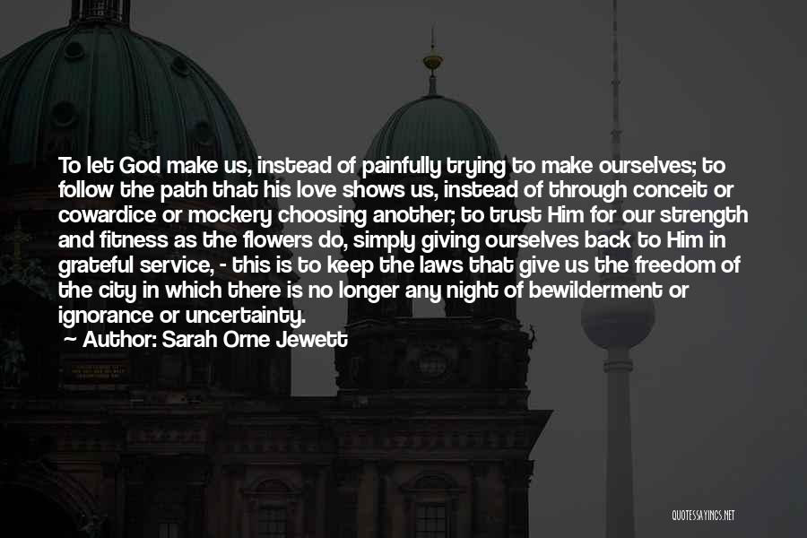 Sarah Orne Jewett Quotes: To Let God Make Us, Instead Of Painfully Trying To Make Ourselves; To Follow The Path That His Love Shows