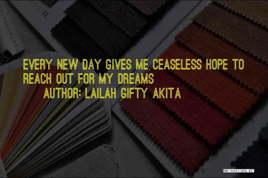 Lailah Gifty Akita Quotes: Every New Day Gives Me Ceaseless Hope To Reach Out For My Dreams