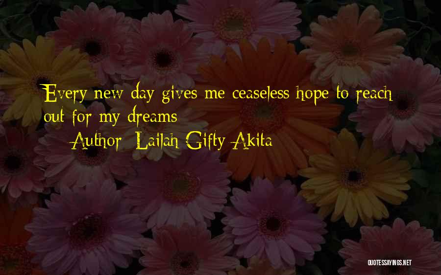 Lailah Gifty Akita Quotes: Every New Day Gives Me Ceaseless Hope To Reach Out For My Dreams