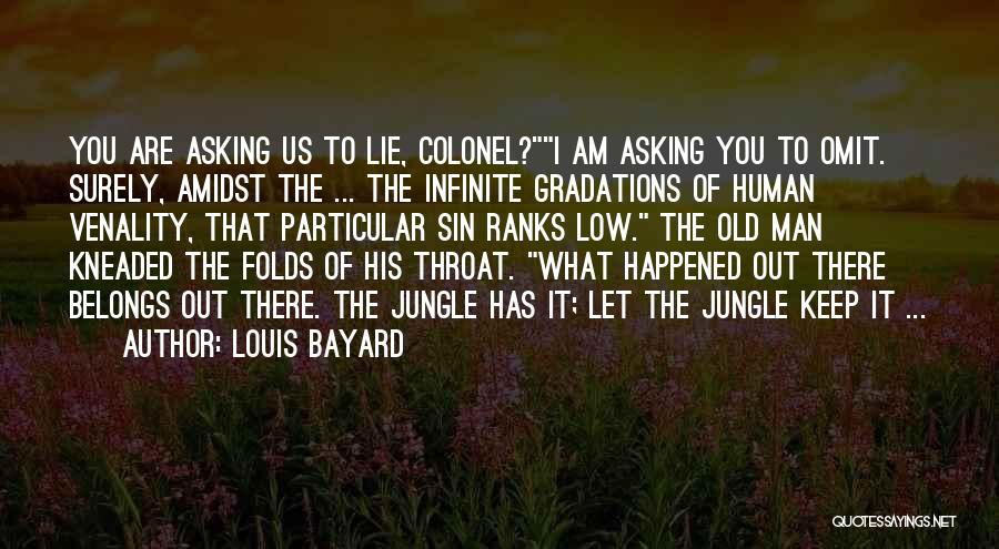 Louis Bayard Quotes: You Are Asking Us To Lie, Colonel?i Am Asking You To Omit. Surely, Amidst The ... The Infinite Gradations Of