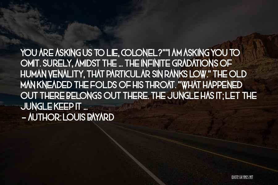 Louis Bayard Quotes: You Are Asking Us To Lie, Colonel?i Am Asking You To Omit. Surely, Amidst The ... The Infinite Gradations Of