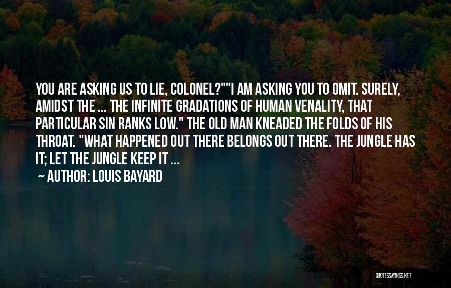 Louis Bayard Quotes: You Are Asking Us To Lie, Colonel?i Am Asking You To Omit. Surely, Amidst The ... The Infinite Gradations Of