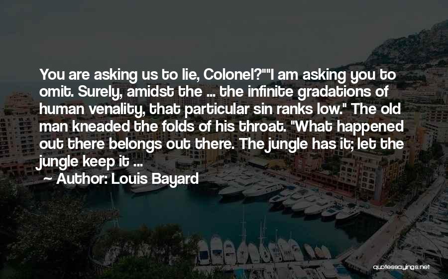 Louis Bayard Quotes: You Are Asking Us To Lie, Colonel?i Am Asking You To Omit. Surely, Amidst The ... The Infinite Gradations Of