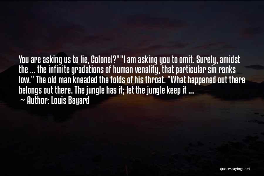 Louis Bayard Quotes: You Are Asking Us To Lie, Colonel?i Am Asking You To Omit. Surely, Amidst The ... The Infinite Gradations Of