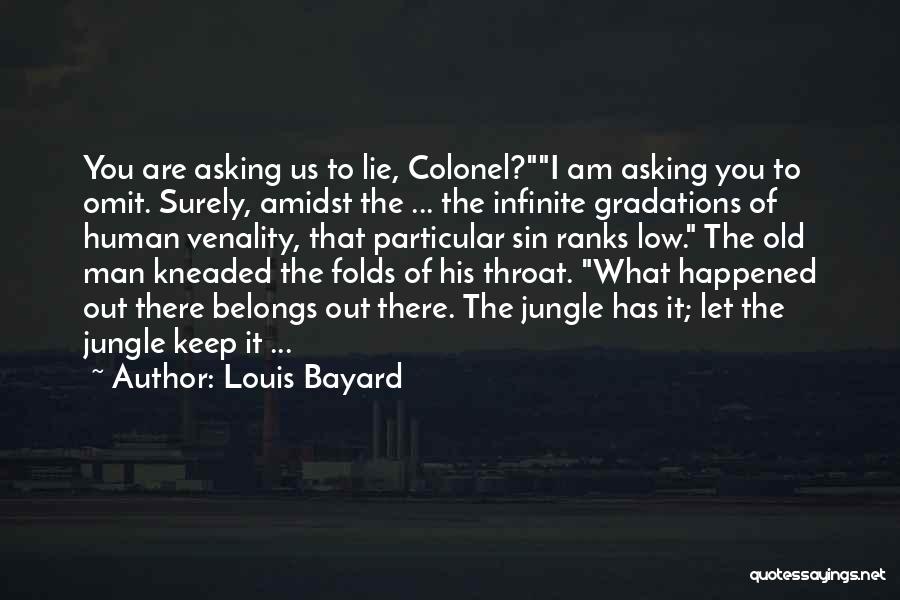 Louis Bayard Quotes: You Are Asking Us To Lie, Colonel?i Am Asking You To Omit. Surely, Amidst The ... The Infinite Gradations Of