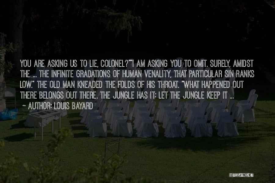 Louis Bayard Quotes: You Are Asking Us To Lie, Colonel?i Am Asking You To Omit. Surely, Amidst The ... The Infinite Gradations Of