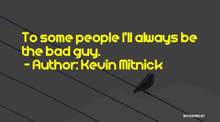 Kevin Mitnick Quotes: To Some People I'll Always Be The Bad Guy.