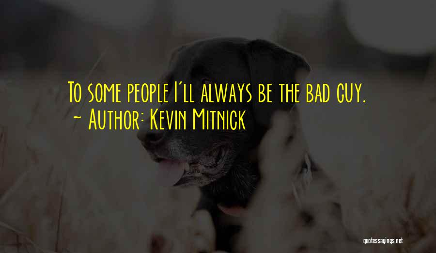 Kevin Mitnick Quotes: To Some People I'll Always Be The Bad Guy.
