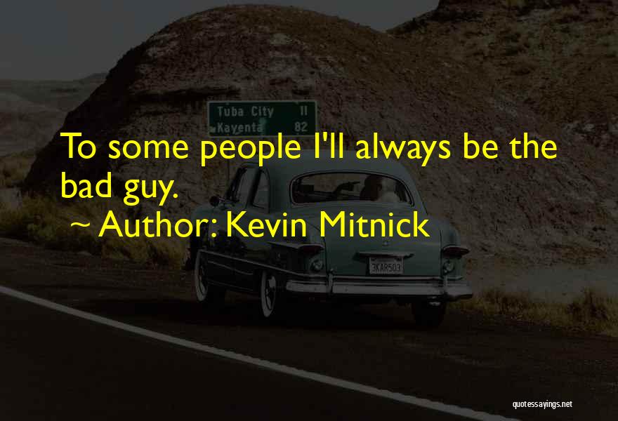 Kevin Mitnick Quotes: To Some People I'll Always Be The Bad Guy.