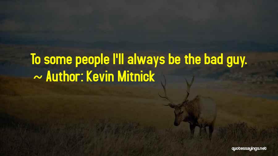 Kevin Mitnick Quotes: To Some People I'll Always Be The Bad Guy.