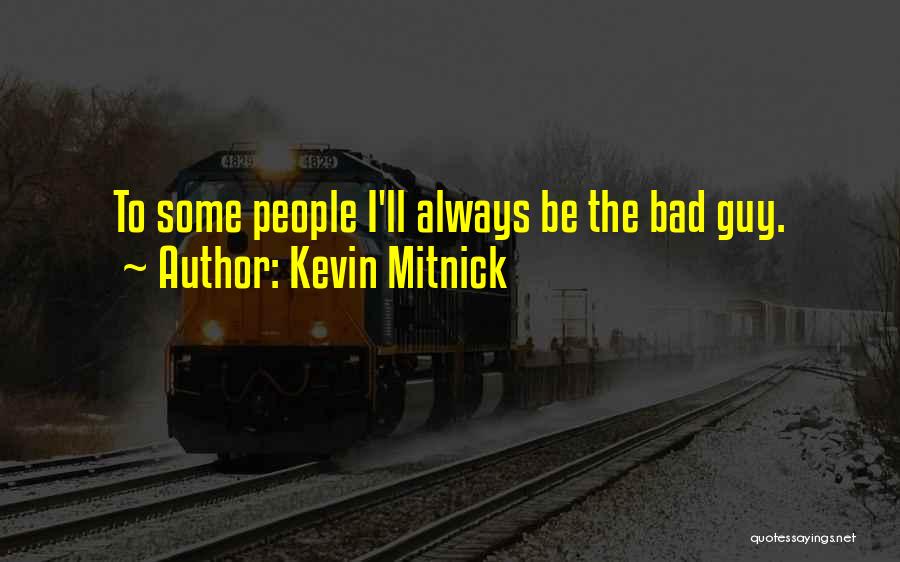Kevin Mitnick Quotes: To Some People I'll Always Be The Bad Guy.