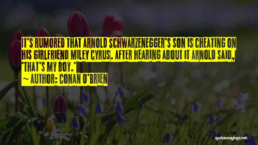 Conan O'Brien Quotes: It's Rumored That Arnold Schwarzenegger's Son Is Cheating On His Girlfriend Miley Cyrus. After Hearing About It Arnold Said, 'that's