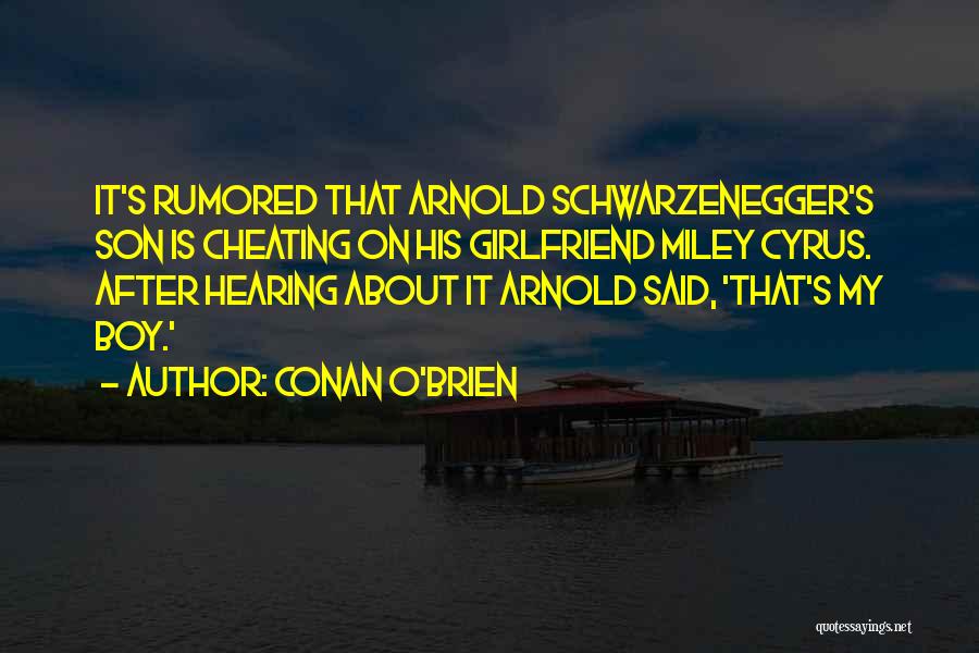 Conan O'Brien Quotes: It's Rumored That Arnold Schwarzenegger's Son Is Cheating On His Girlfriend Miley Cyrus. After Hearing About It Arnold Said, 'that's