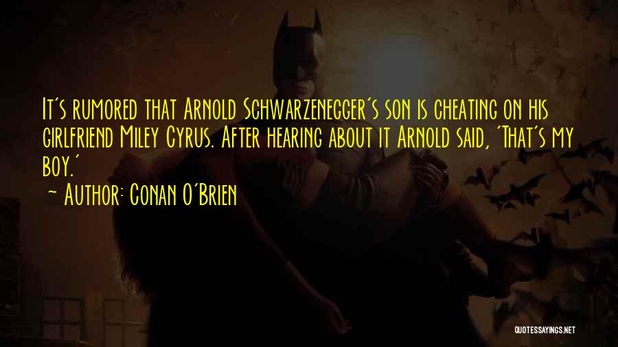 Conan O'Brien Quotes: It's Rumored That Arnold Schwarzenegger's Son Is Cheating On His Girlfriend Miley Cyrus. After Hearing About It Arnold Said, 'that's