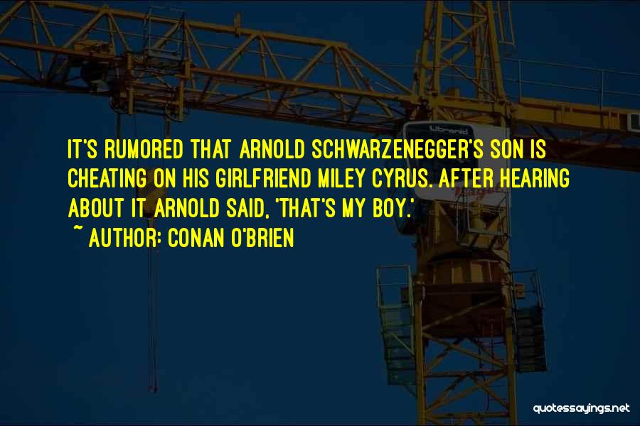 Conan O'Brien Quotes: It's Rumored That Arnold Schwarzenegger's Son Is Cheating On His Girlfriend Miley Cyrus. After Hearing About It Arnold Said, 'that's