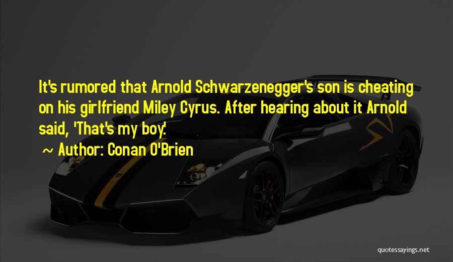 Conan O'Brien Quotes: It's Rumored That Arnold Schwarzenegger's Son Is Cheating On His Girlfriend Miley Cyrus. After Hearing About It Arnold Said, 'that's