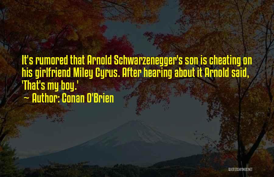 Conan O'Brien Quotes: It's Rumored That Arnold Schwarzenegger's Son Is Cheating On His Girlfriend Miley Cyrus. After Hearing About It Arnold Said, 'that's