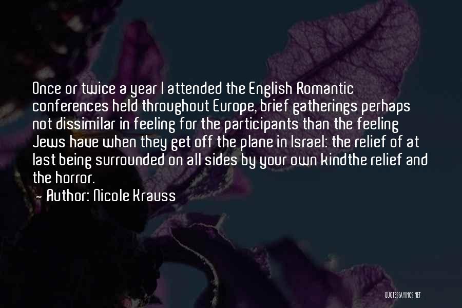 Nicole Krauss Quotes: Once Or Twice A Year I Attended The English Romantic Conferences Held Throughout Europe, Brief Gatherings Perhaps Not Dissimilar In