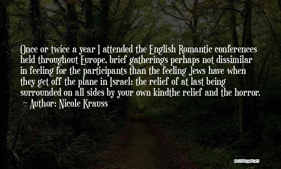Nicole Krauss Quotes: Once Or Twice A Year I Attended The English Romantic Conferences Held Throughout Europe, Brief Gatherings Perhaps Not Dissimilar In