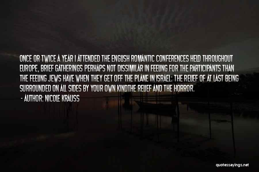 Nicole Krauss Quotes: Once Or Twice A Year I Attended The English Romantic Conferences Held Throughout Europe, Brief Gatherings Perhaps Not Dissimilar In