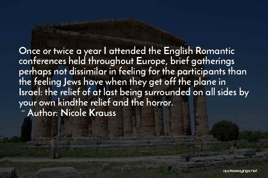 Nicole Krauss Quotes: Once Or Twice A Year I Attended The English Romantic Conferences Held Throughout Europe, Brief Gatherings Perhaps Not Dissimilar In