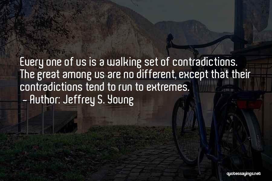 Jeffrey S. Young Quotes: Every One Of Us Is A Walking Set Of Contradictions. The Great Among Us Are No Different, Except That Their