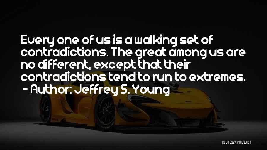 Jeffrey S. Young Quotes: Every One Of Us Is A Walking Set Of Contradictions. The Great Among Us Are No Different, Except That Their