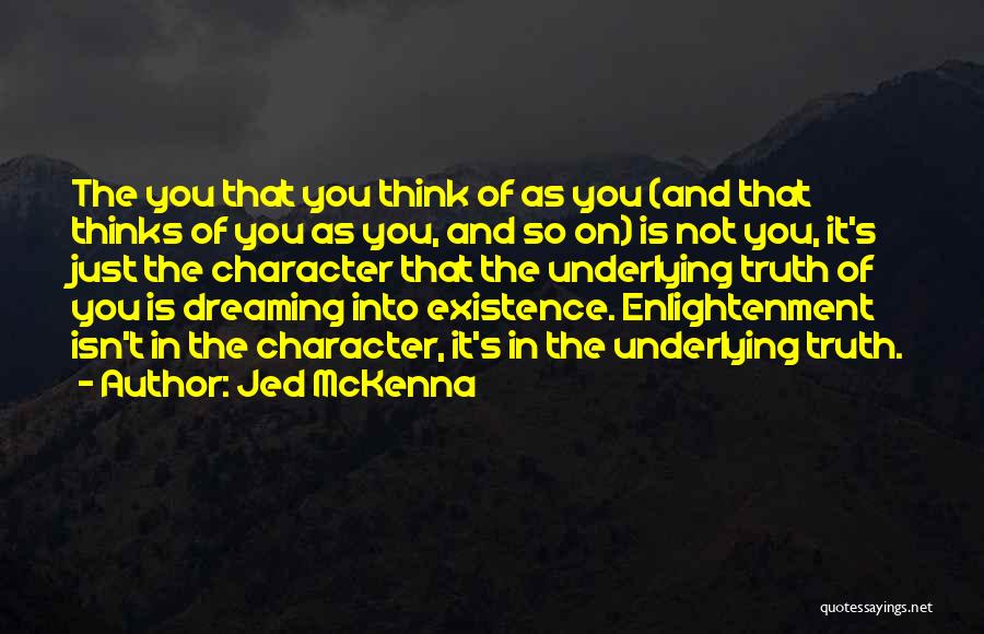 Jed McKenna Quotes: The You That You Think Of As You (and That Thinks Of You As You, And So On) Is Not