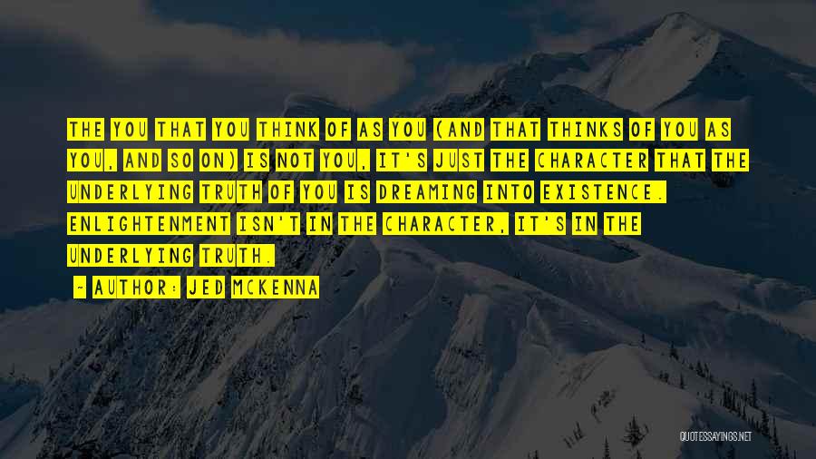 Jed McKenna Quotes: The You That You Think Of As You (and That Thinks Of You As You, And So On) Is Not