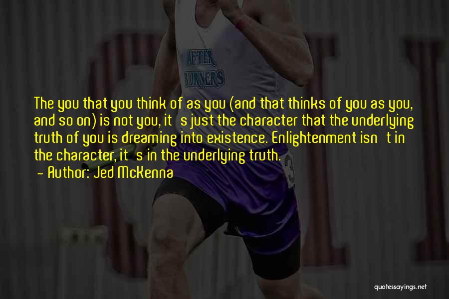 Jed McKenna Quotes: The You That You Think Of As You (and That Thinks Of You As You, And So On) Is Not