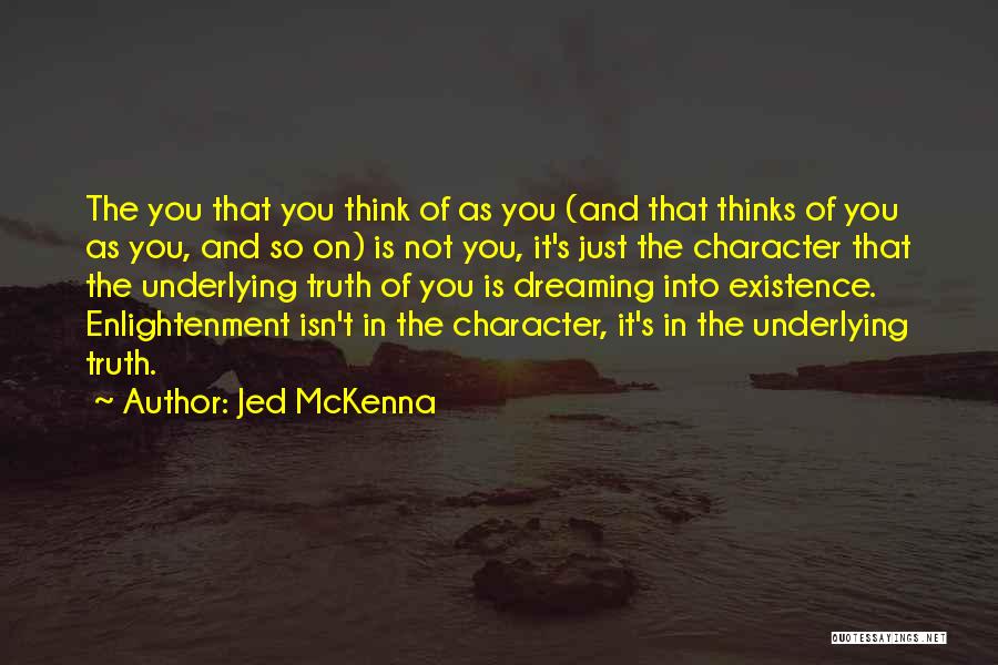 Jed McKenna Quotes: The You That You Think Of As You (and That Thinks Of You As You, And So On) Is Not