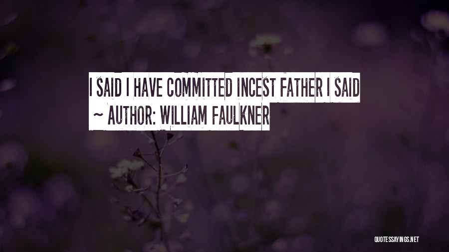 William Faulkner Quotes: I Said I Have Committed Incest Father I Said