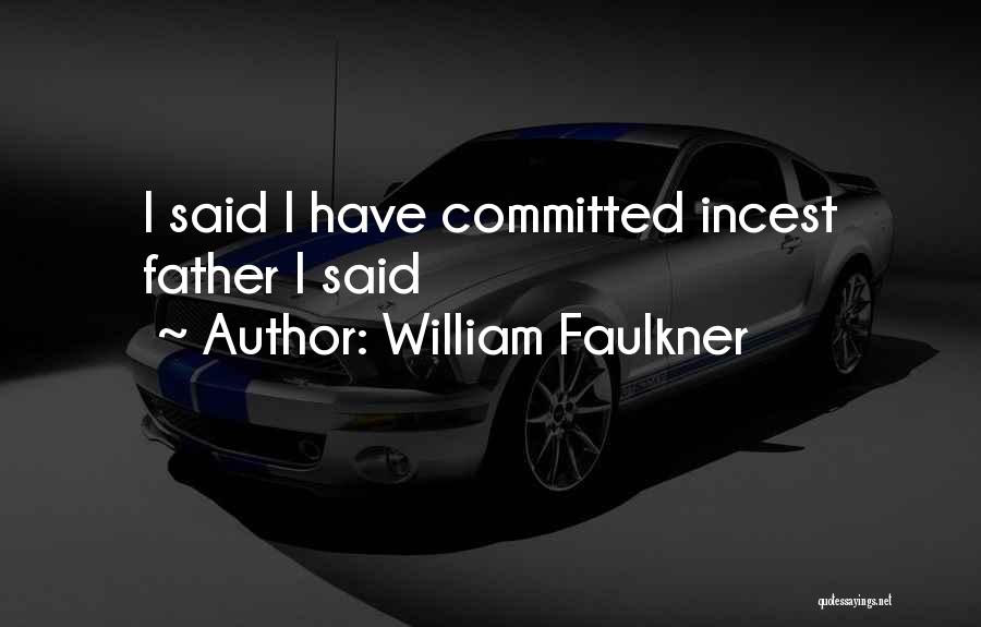 William Faulkner Quotes: I Said I Have Committed Incest Father I Said