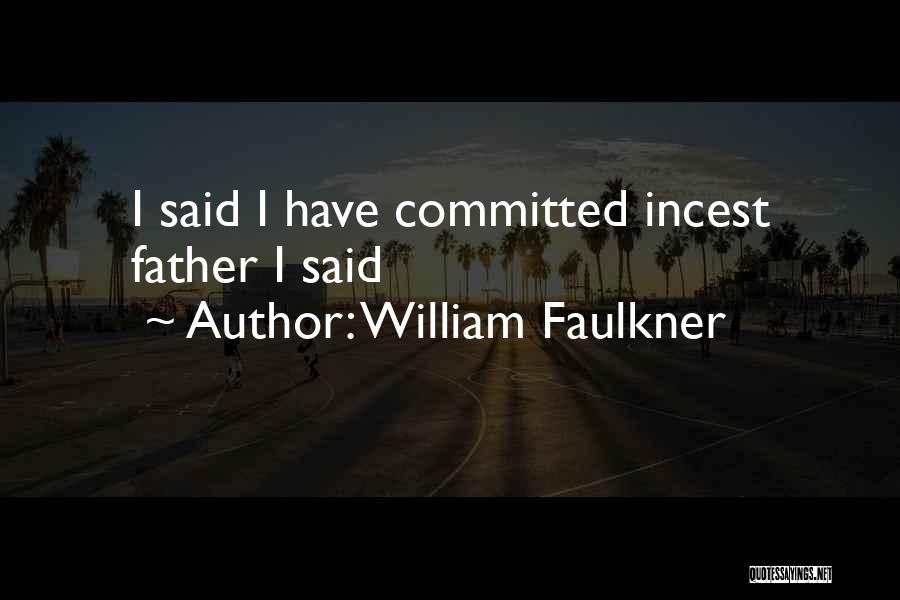 William Faulkner Quotes: I Said I Have Committed Incest Father I Said