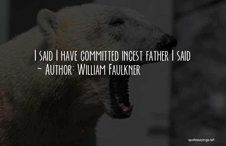 William Faulkner Quotes: I Said I Have Committed Incest Father I Said