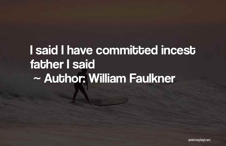 William Faulkner Quotes: I Said I Have Committed Incest Father I Said