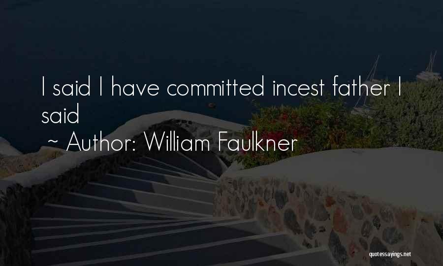 William Faulkner Quotes: I Said I Have Committed Incest Father I Said