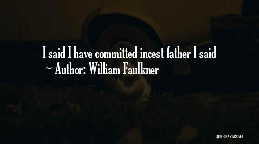 William Faulkner Quotes: I Said I Have Committed Incest Father I Said