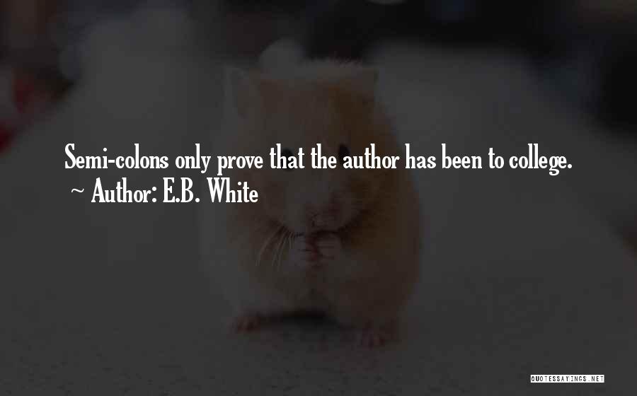 E.B. White Quotes: Semi-colons Only Prove That The Author Has Been To College.