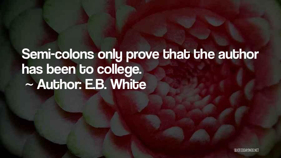 E.B. White Quotes: Semi-colons Only Prove That The Author Has Been To College.