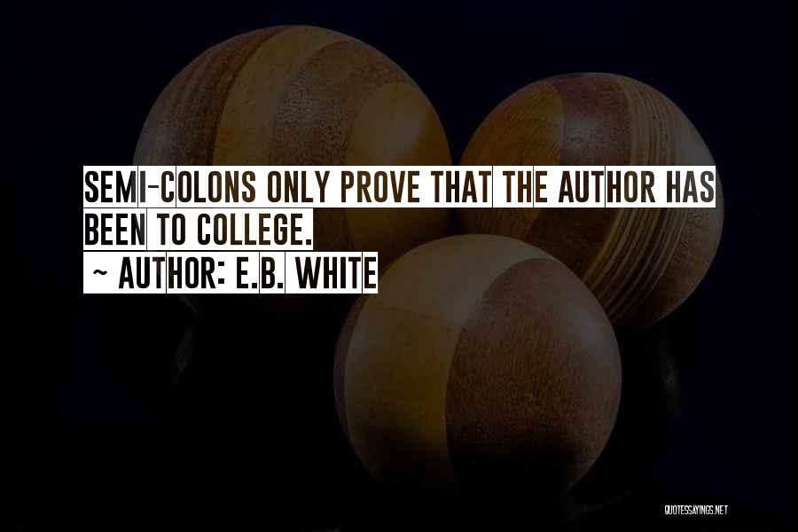 E.B. White Quotes: Semi-colons Only Prove That The Author Has Been To College.