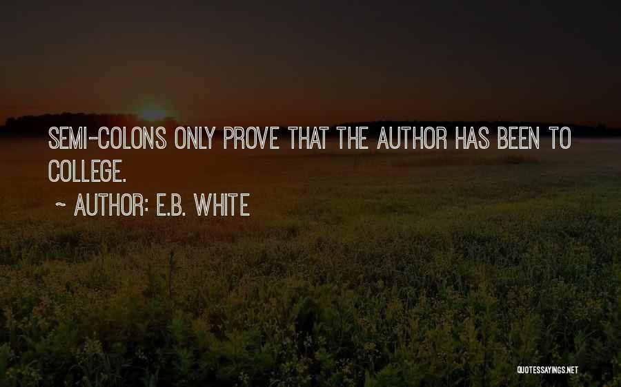 E.B. White Quotes: Semi-colons Only Prove That The Author Has Been To College.