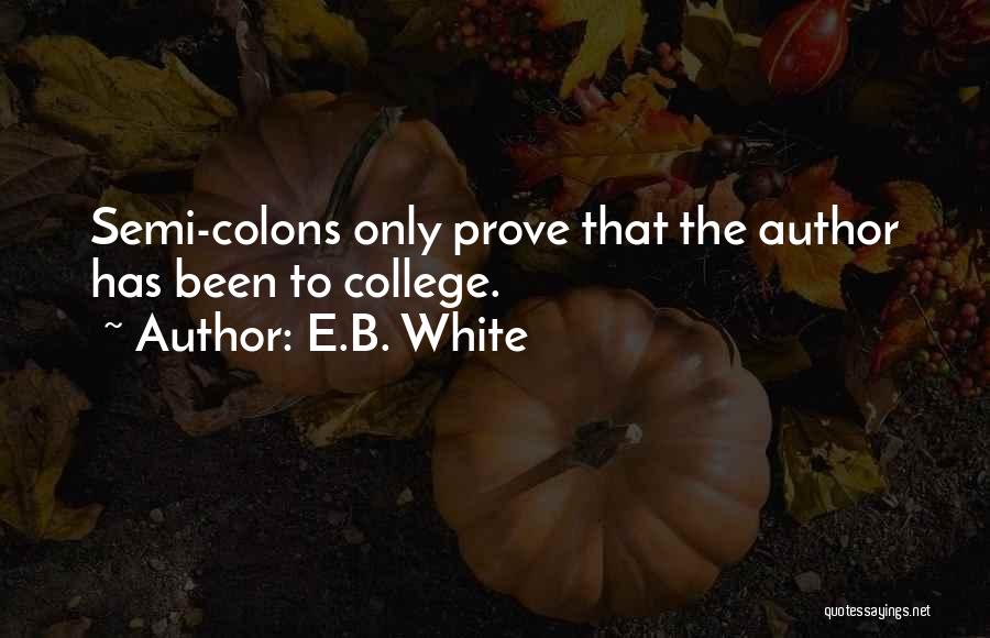 E.B. White Quotes: Semi-colons Only Prove That The Author Has Been To College.