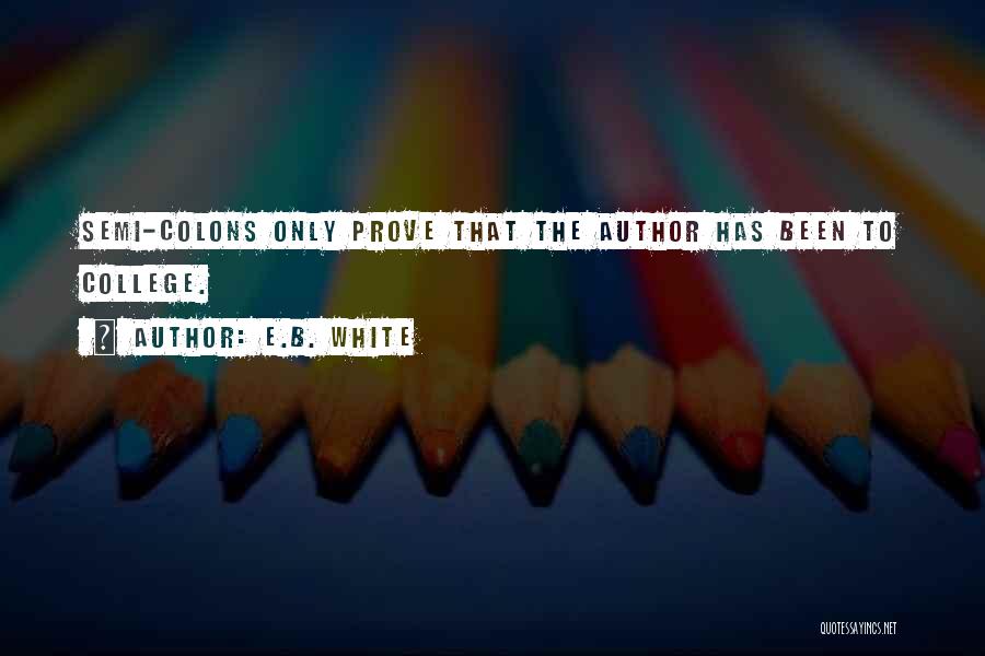 E.B. White Quotes: Semi-colons Only Prove That The Author Has Been To College.