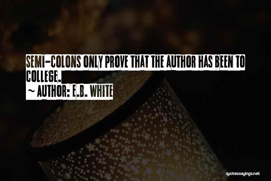 E.B. White Quotes: Semi-colons Only Prove That The Author Has Been To College.