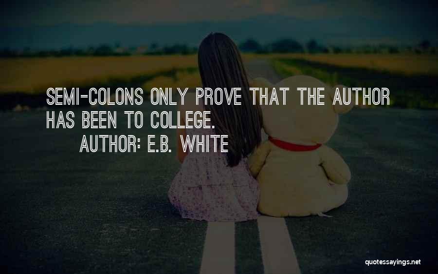 E.B. White Quotes: Semi-colons Only Prove That The Author Has Been To College.